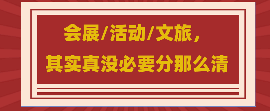 為什么說會展/活動/文旅沒必要分那么清？會展活動搭建公司淺談